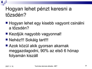 Hogyan lehet pénzt keresni a tőzsdén? Hogyan lehet egy kisebb vagyont csinálni a tőzsdén? Kezdjük nagyobb vagyonnal! Nehéz!!! Sokáig tart!!! Azok közül akik gyorsan akarnak meggazdagodni, 90% az első 6 hónap folyamán kiszáll 