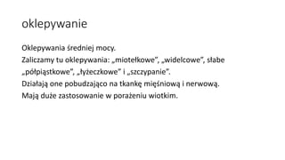 oklepywanie
Oklepywania średniej mocy.
Zaliczamy tu oklepywania: „miotełkowe”, „widelcowe”, słabe
„półpiąstkowe”, „łyżeczkowe” i „szczypanie”.
Działają one pobudzająco na tkankę mięśniową i nerwową.
Mają duże zastosowanie w porażeniu wiotkim.
 