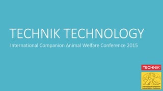 TECHNIK TECHNOLOGY
International Companion Animal Welfare Conference 2015
 