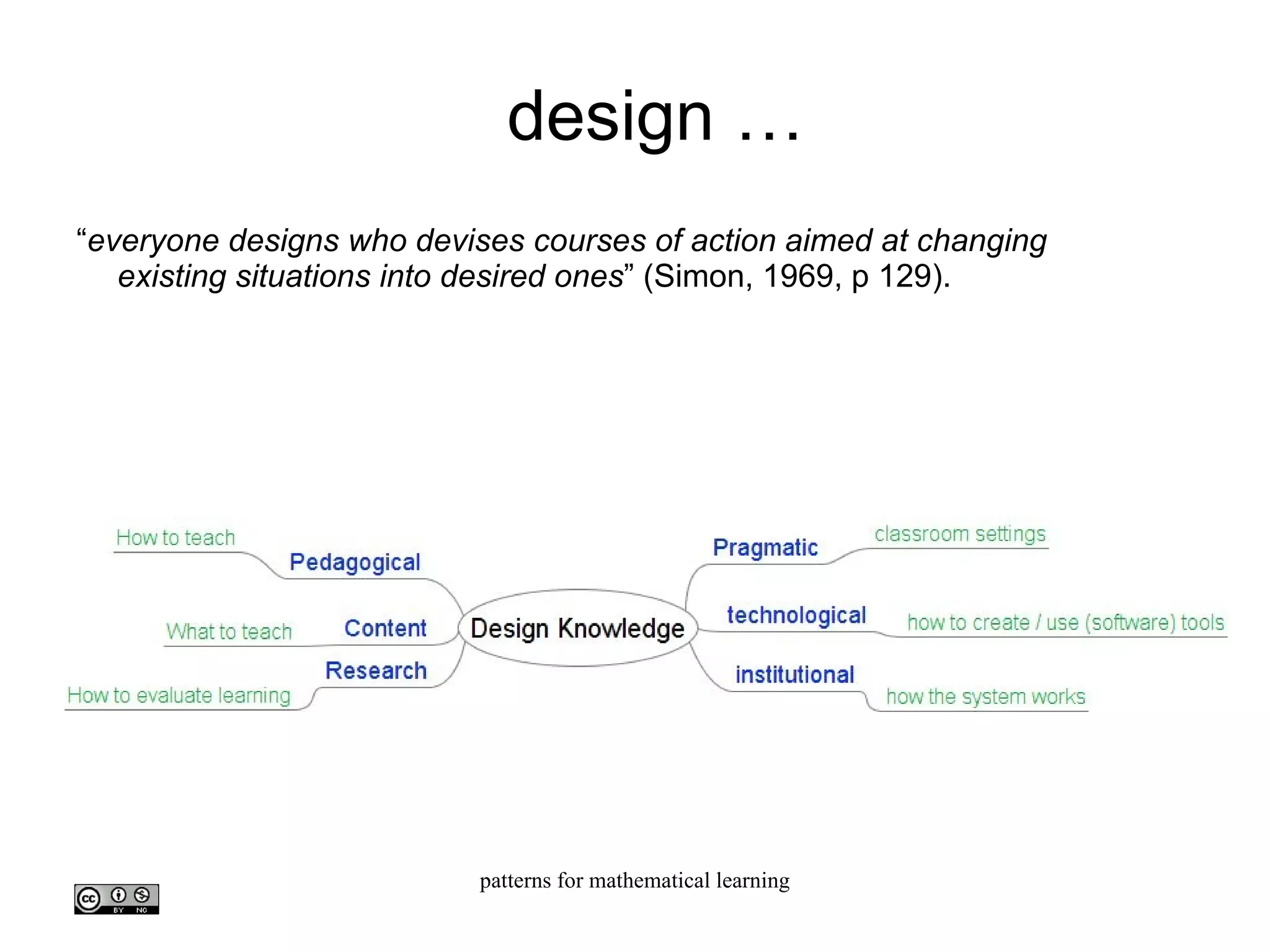 design … “ everyone designs who devises courses of action aimed at changing existing situations into desired ones ” (Simon, 1969, p 129). 