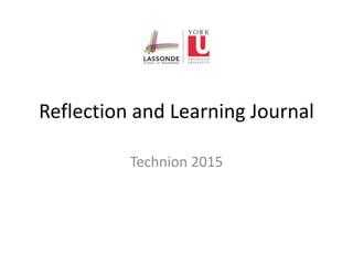 Reflection and Learning Journal
Technion 2015
 