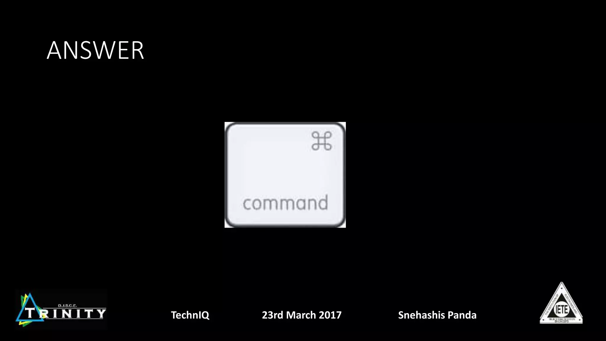 ANSWER
TechnIQ 23rd March 2017 Snehashis Panda
 