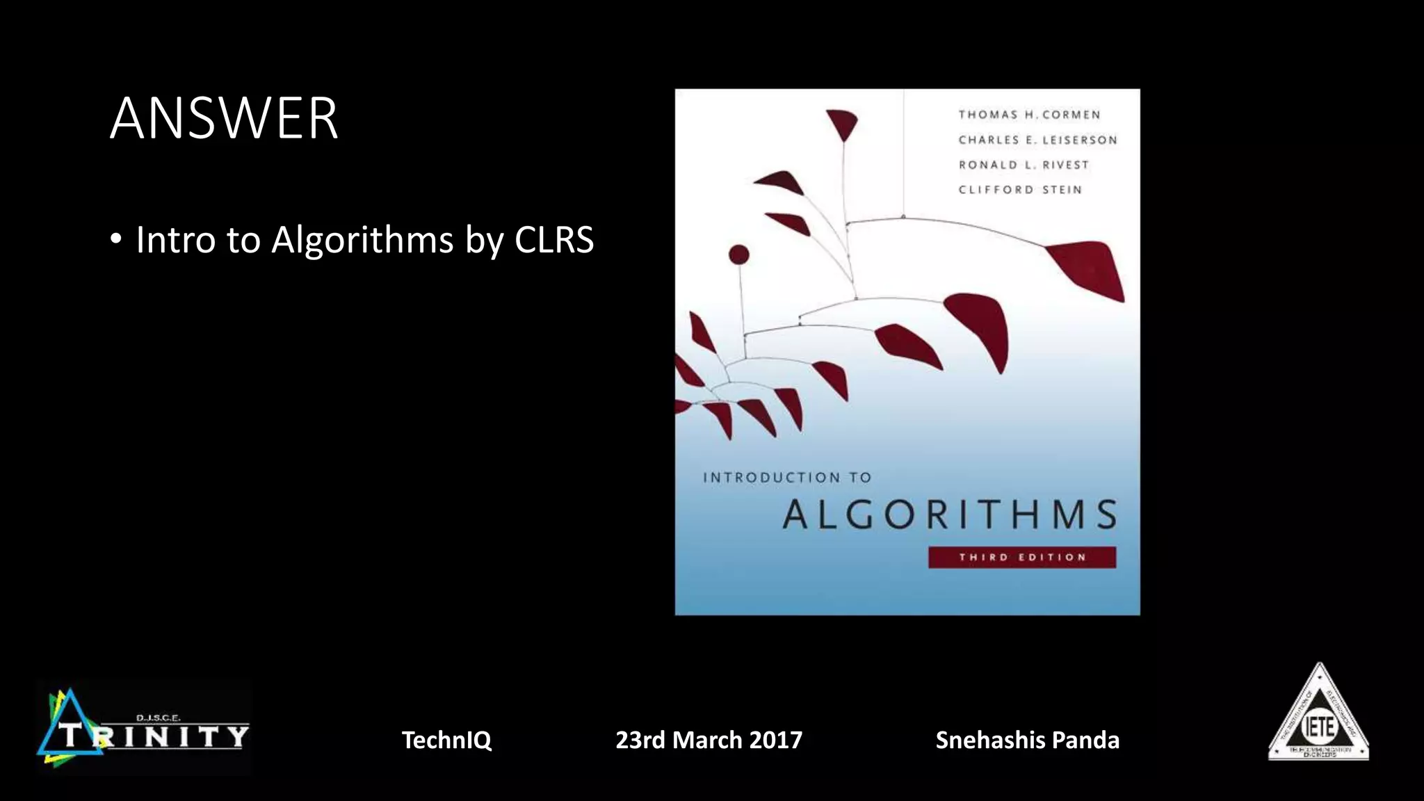 ANSWER
• Intro to Algorithms by CLRS
TechnIQ 23rd March 2017 Snehashis Panda
 