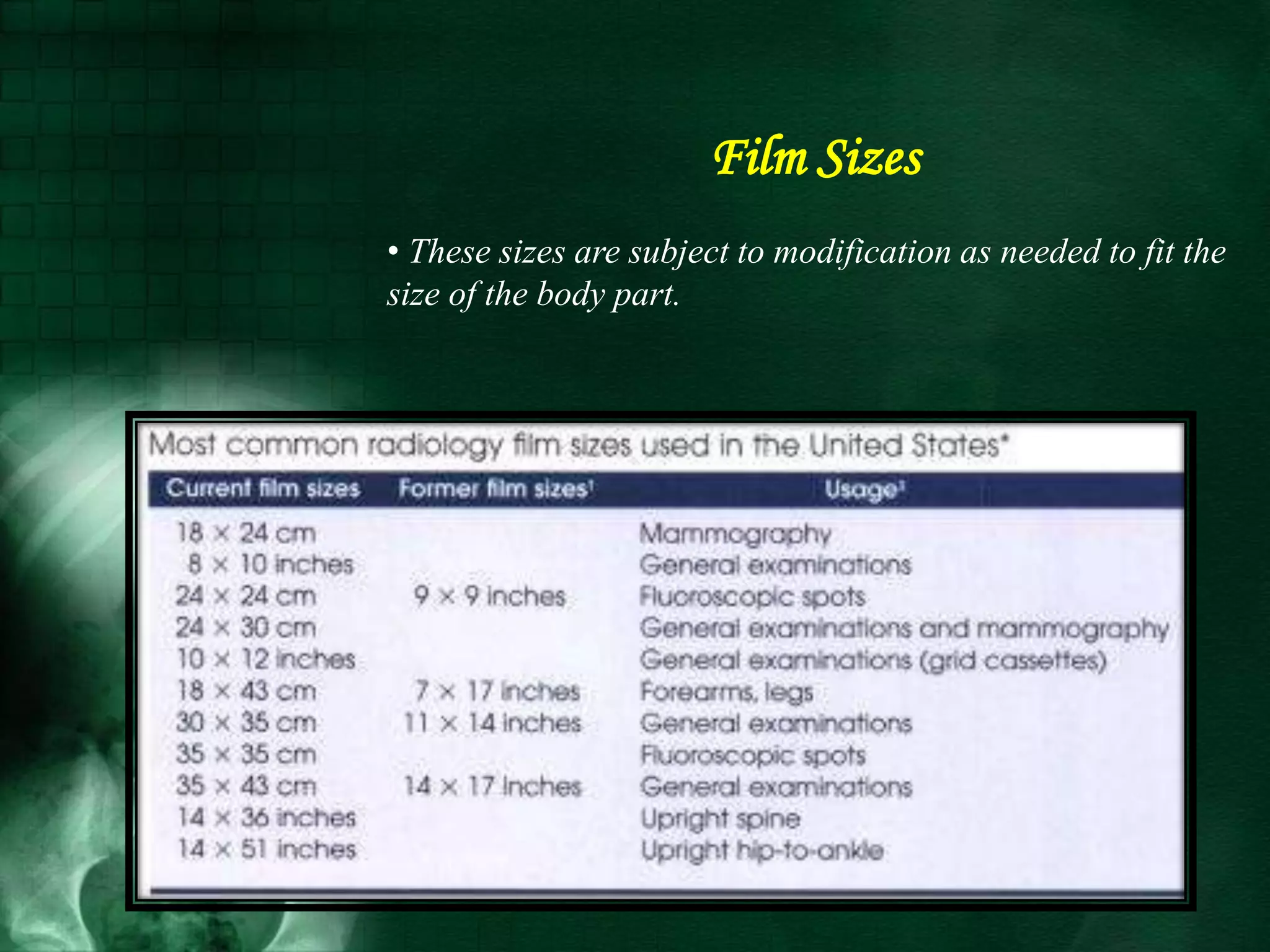 Film Sizes
• These sizes are subject to modification as needed to fit the
size of the body part.
 