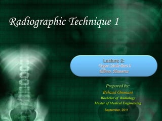 Radiographic Technique 1
September, 2011
Prepared by:
Behzad Ommani
Bachelor of Radiology
Master of Medical Engineering
 