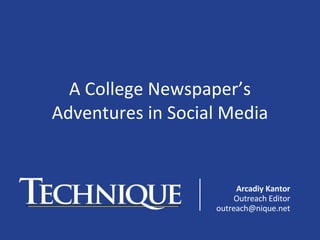 A College Newspaper’s Adventures in Social Media Arcadiy Kantor Outreach Editor [email_address] 