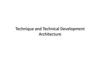 Technique and Technical Development
            Architecture
 