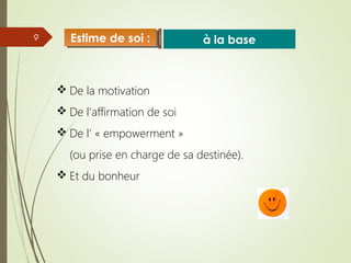 9
 De la motivation
 De l’affirmation de soi
 De l’ « empowerment »
(ou prise en charge de sa destinée).
 Et du bonheur
à la baseEstime de soi :Estime de soi :
 