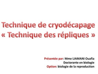 Présentée par: Mme LIAMANI Ouafia
              Doctorante en biologie
  Option: biologie de la reproduction
 