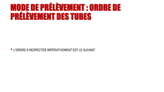 MODE DE PRÉLÈVEMENT : ORDRE DE
PRÉLÈVEMENT DES TUBES
• L'ORDRE À RESPECTER IMPÉRATIVEMENT EST LE SUIVANT
 