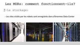 Les MDRs: comment fonctionnent-ils?
2-Le stockage:
- Les sites visités par les robots sont enregistrés dans d’énormes Data-Center
 