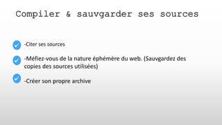 Compiler & sauvgarder ses sources
-Citer ses sources
-Méfiez-vous de la nature éphémère du web. (Sauvgardez des
copies des sources utilisées)
-Créer son propre archive
 