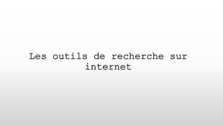 Les outils de recherche sur
internet
 