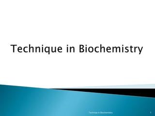 Technique in Biochemistry 1 Techniqe in Biochemistry 