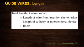 GUIDE WIRES : Length
Andros, G. (2011). Arterial Access. Endovascular Surgery: 49-58.
 