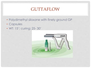 GUTTAFLOW
• Polydimethyl siloxane with finely ground GP
• Capsules
• WT: 15’; curing: 25- 30’
 