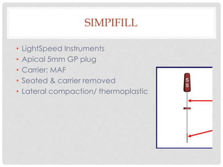SIMPIFILL
• LightSpeed Instruments
• Apical 5mm GP plug
• Carrier: MAF
• Seated & carrier removed
• Lateral compaction/ thermoplastic
 