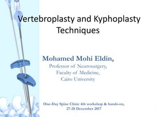 Vertebroplasty and Kyphoplasty
Techniques
Mohamed Mohi Eldin,
Professor of Neurosurgery,
Faculty of Medicine,
Cairo University
One-Day Spine Clinic 4th workshop & hands-on,
27-28 December 2017
 