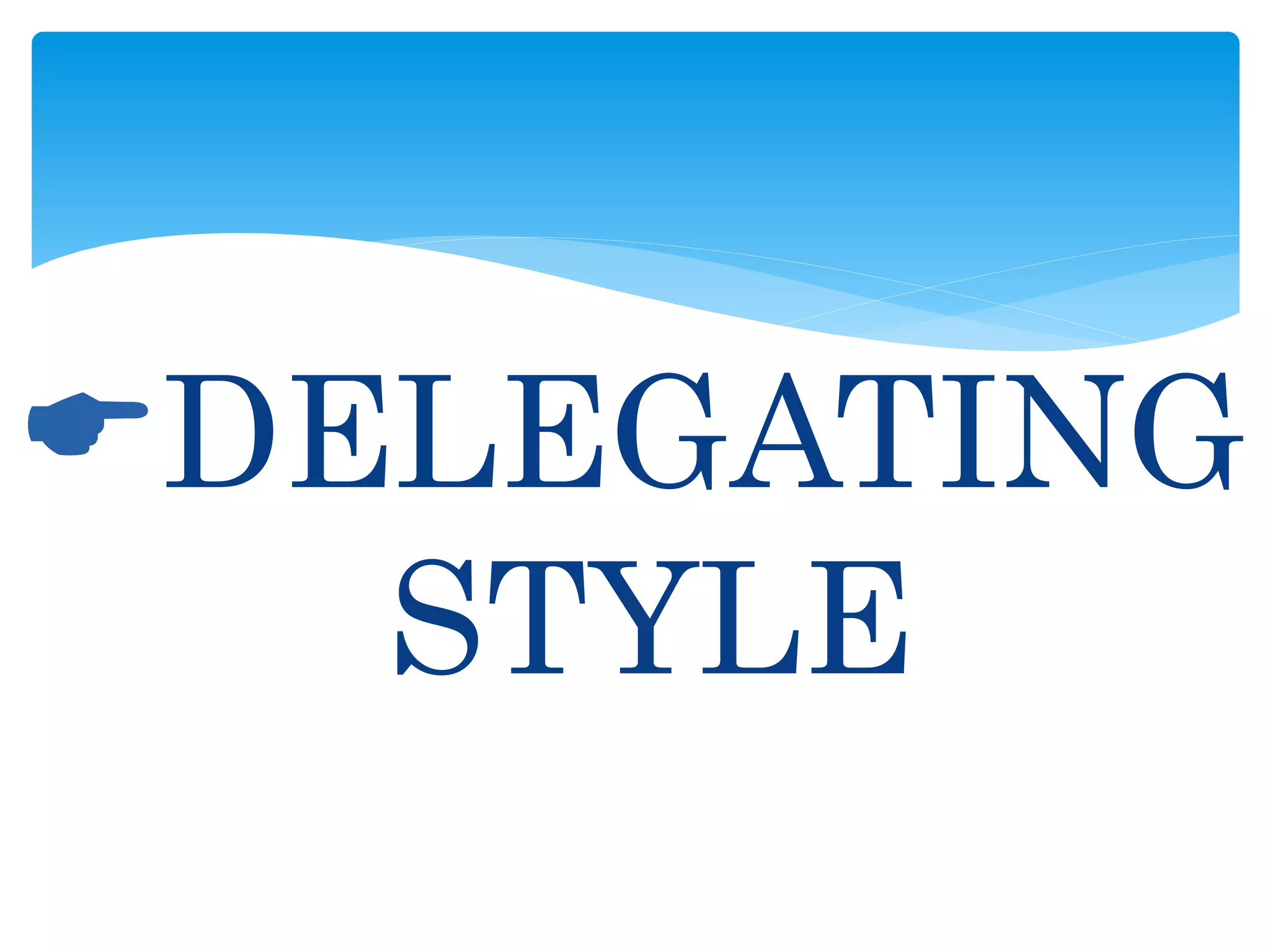 DELEGATING
STYLE
 