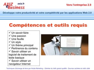 Compétences et outils requis Un savoir-faire Une passion Une feuille Un stylo Un thème principal Pertinence du contenu Savoir utiliser un logiciel de traitement de texte basique Savoir utiliser un navigateur Internet 