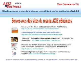 Servez-vous des  fiches pratiques  des méthodes Web Marketing :  http://www.axiz.fr/referencement-positionnement.xml Comme...