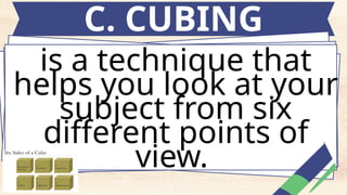 C. CUBING
is a technique that
helps you look at your
subject from six
different points of
view.
 