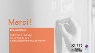 Des questions ?
Sud Vendée Tourisme
Tél. : 02 51 87 69 07
c.loizeau@sudvendeetourisme.com
 