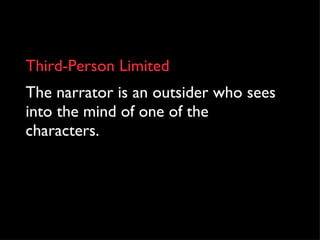Third-Person Limited The narrator is an outsider who sees into the mind of one of the characters. 