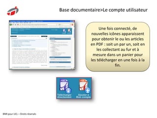 Base documentaire>La navigationL’interface Flash « empile » le chemin parcouru tandis que l’interface « classique » aligne le chemin parcouru au moyen d’un fil d’Ariane classique.Pour revenir en arrière dans la navigation de rubrique en sous-rubrique, il suffit dans un cas comme dans l’autre de cliquer sur la rubrique désirée.BNR pour UCL – Droits réservés