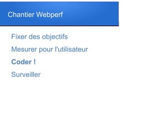 Chantier Webperf
Fixer des objectifs
Mesurer pour l'utilisateur
Coder !
Surveiller
 