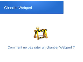 Chantier Webperf




 Comment ne pas rater un chantier Webperf ?
 