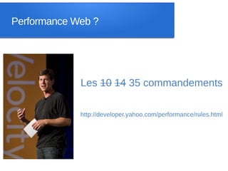 Performance Web ?




             Les 10 14 35 commandements

             http://developer.yahoo.com/performance/rules.html
 