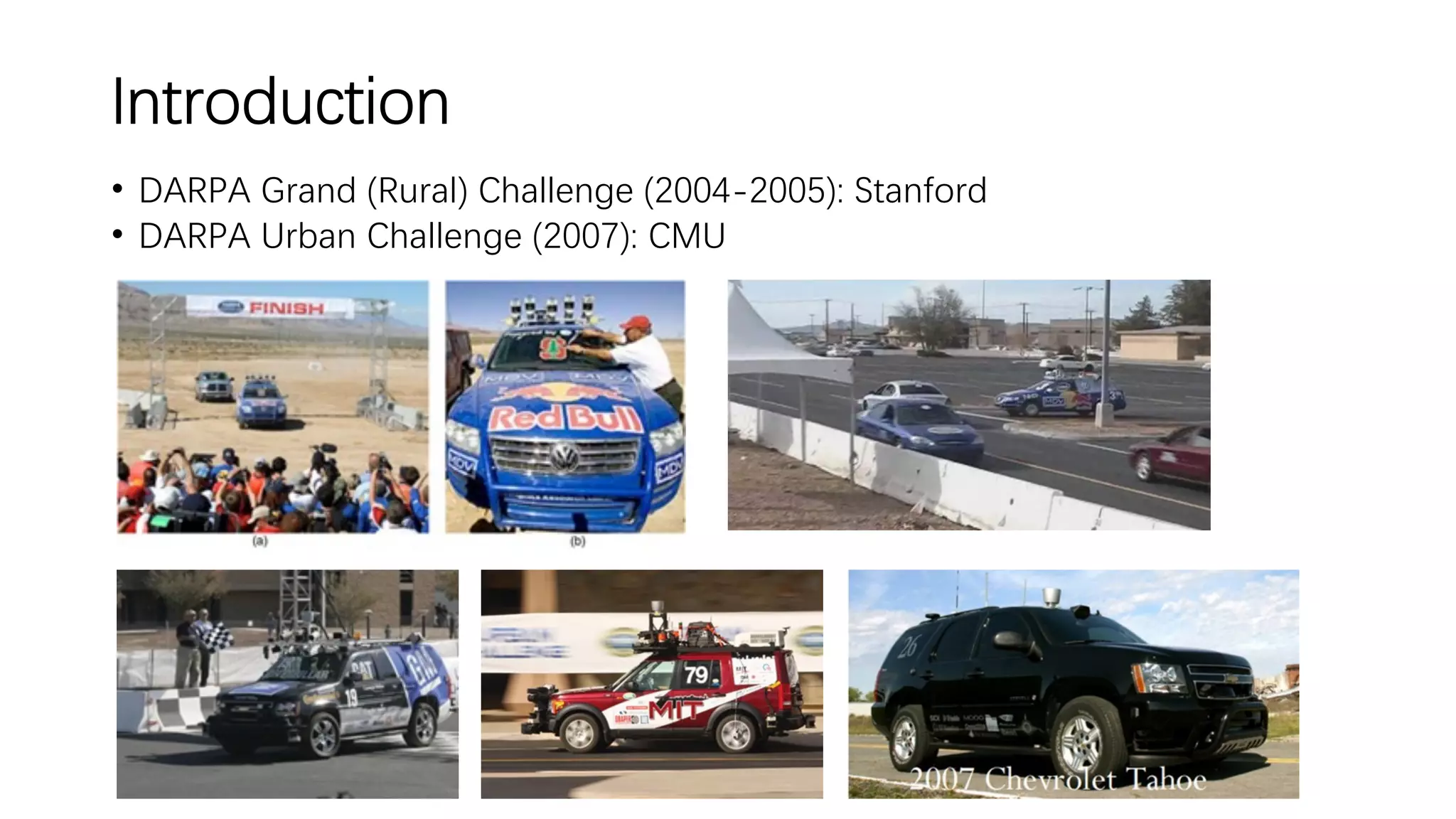 Introduction
• DARPA Grand (Rural) Challenge (2004-2005): Stanford
• DARPA Urban Challenge (2007): CMU
 