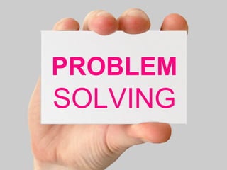 PROBLEM 
SOLVING 
 