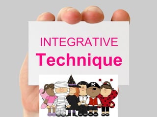 INTEGRATIVE 
Technique 
 