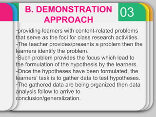 B. DEMONSTRATION 03 
APPROACH 
-providing learners with content-related problems 
that serve as the foci for class researc...