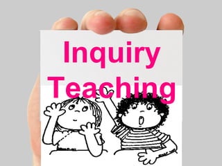 Inquiry 
Teaching 
 