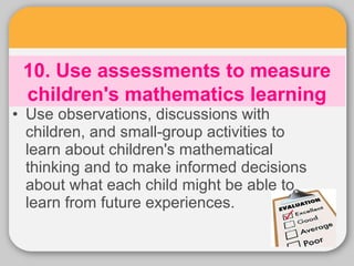 10. Use assessments to measure 
children's mathematics learning 
• Use observations, discussions with 
children, and small...