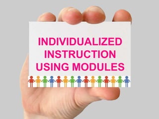 INDIVIDUALIZED
INSTRUCTION
USING MODULES
 