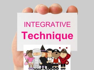 INTEGRATIVE
Technique
 