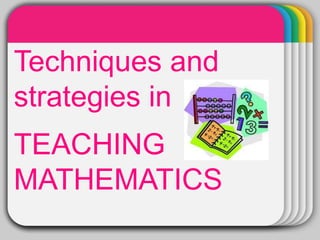 Techniques and
strategies in
TEACHING
MATHEMATICS
 