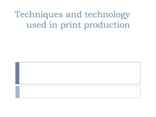 Techniques and technology
  used in print production
 