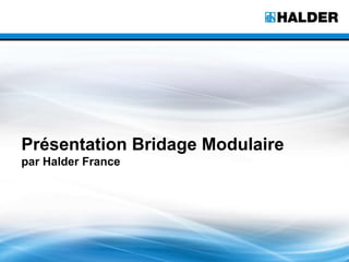 Présentation Bridage Modulaire
par Halder France
 