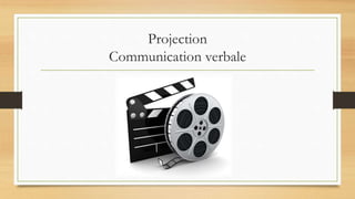 Projection
Communication verbale
 