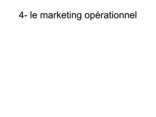 4- le marketing opérationnel
 