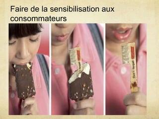 Faire de la sensibilisation aux
consommateurs
 