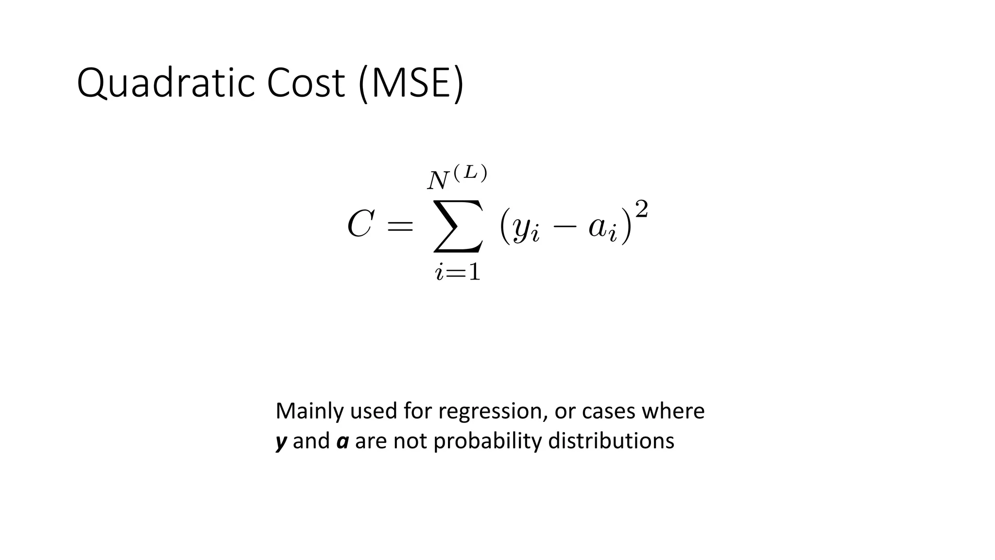 Quadratic Cost (MSE)
Mainly used for regression, or cases where
y and a are not probability distributions
 