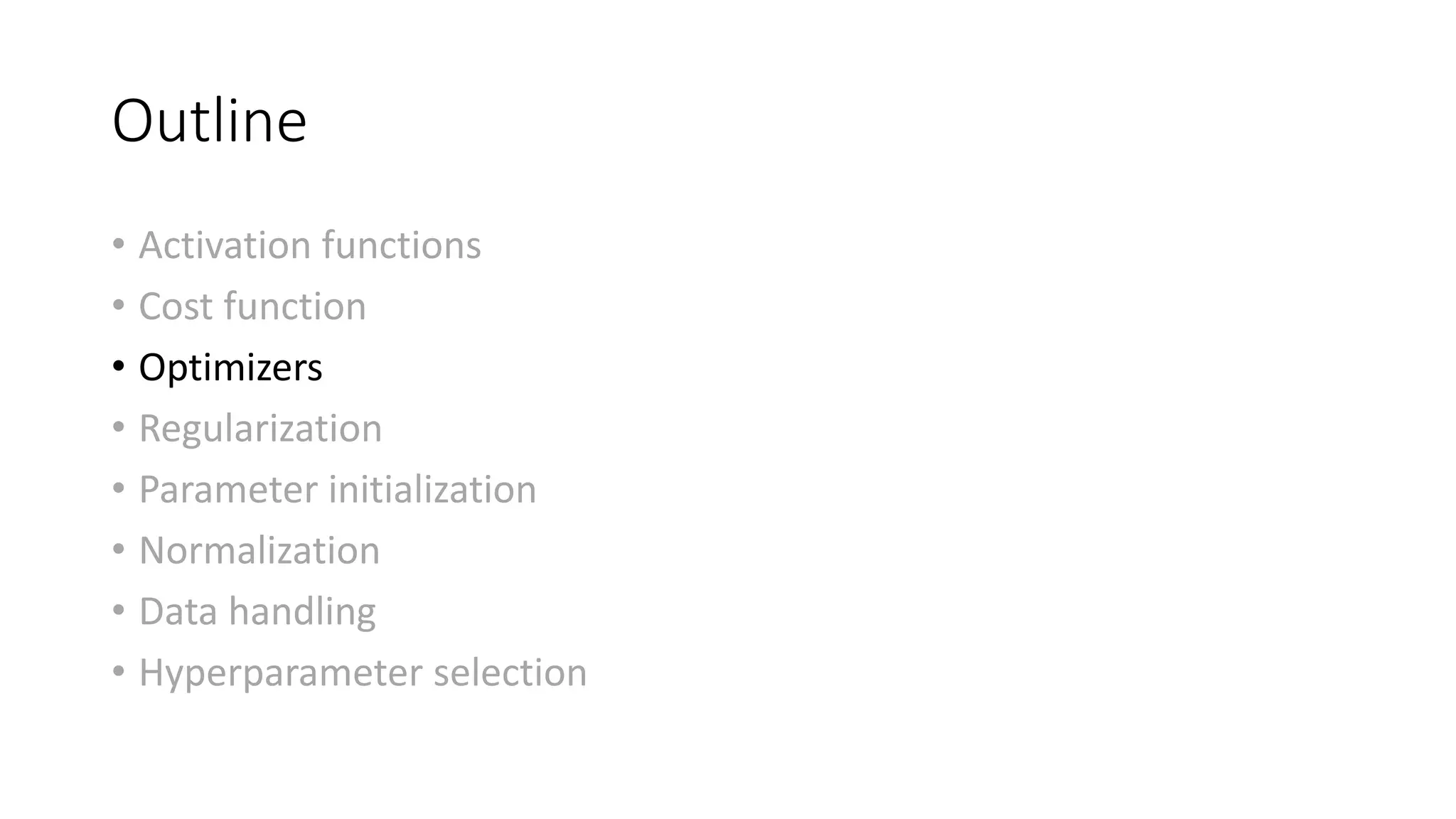 Outline
• Activation functions
• Cost function
• Optimizers
• Regularization
• Parameter initialization
• Normalization
• Data handling
• Hyperparameter selection
 