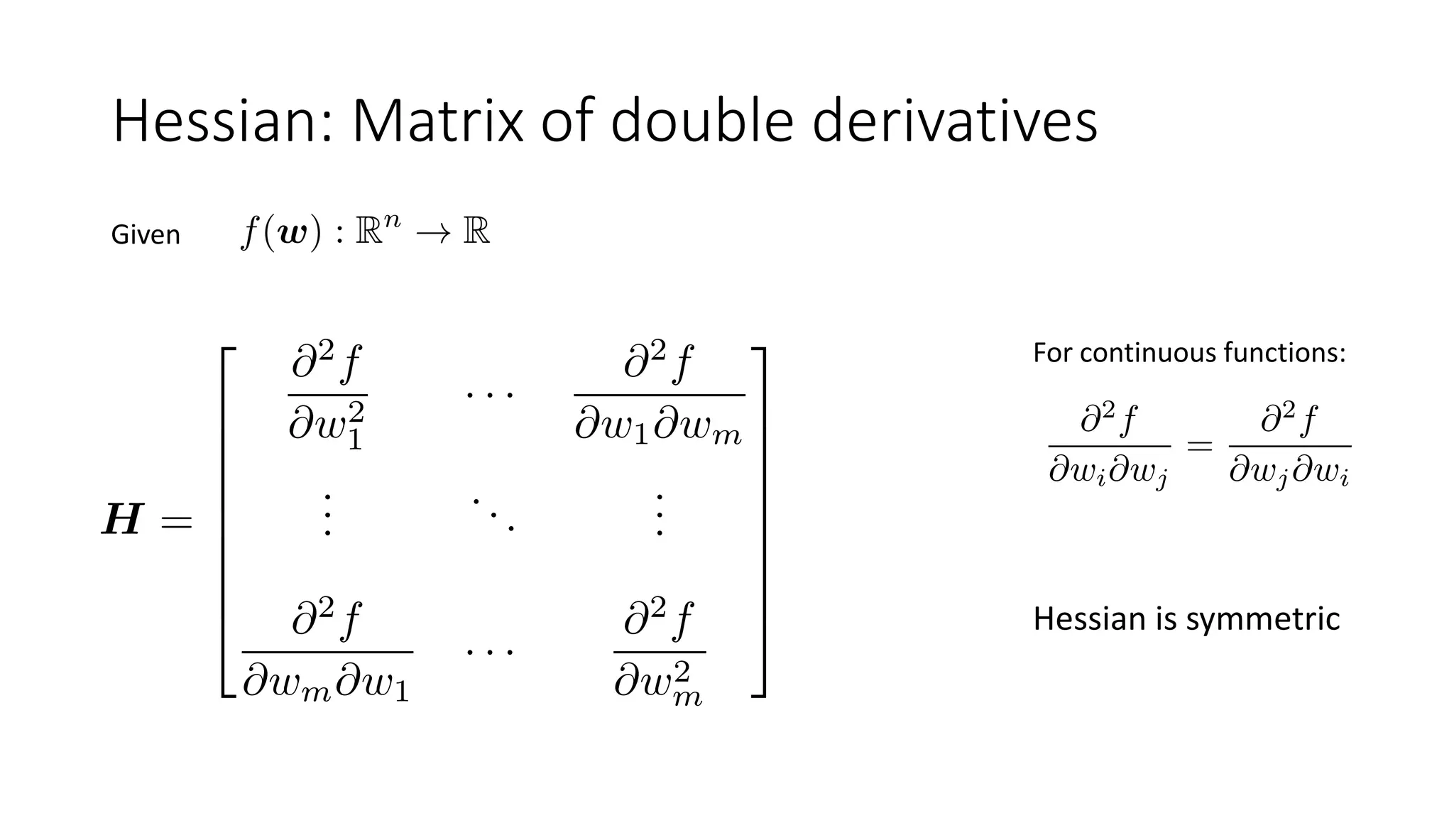 Hessian: Matrix of double derivatives
Given
For continuous functions:
Hessian is symmetric
 