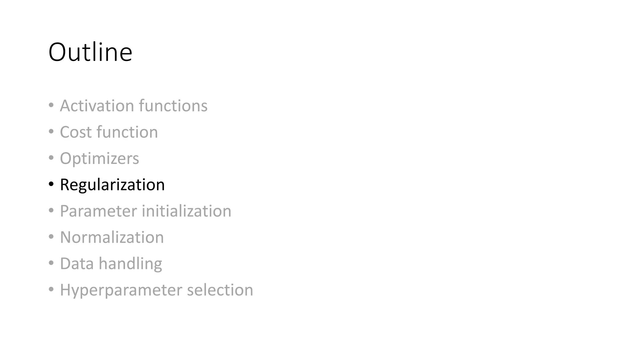 Outline
• Activation functions
• Cost function
• Optimizers
• Regularization
• Parameter initialization
• Normalization
• Data handling
• Hyperparameter selection
 